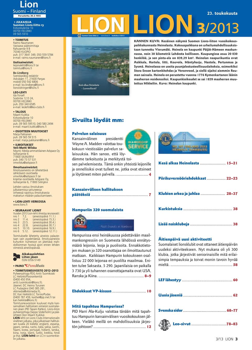 fi Bo Lindberg Svenskpråkig redaktör Askvägen 11, 21600 Pargas mobile 050 542 6806 e-mail: bo.lindberg@lions.fi lionstidningen@lions.fi LEO-LEHTI Ida Forsell Soidintie 12 D 24, 00700 HELSINKI puh.