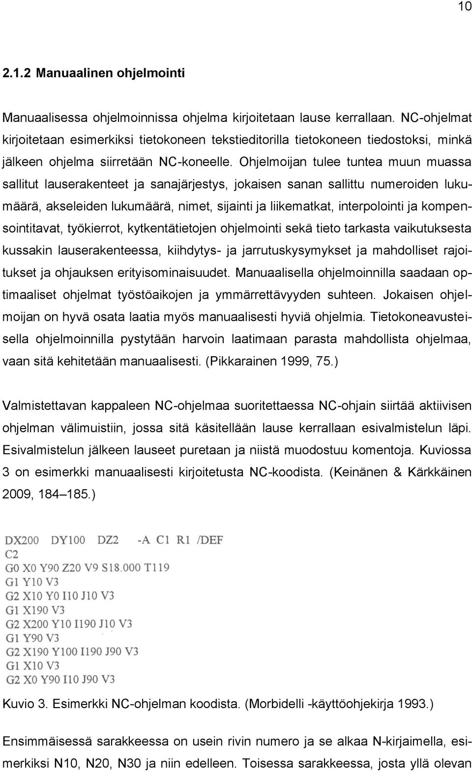 Ohjelmoijan tulee tuntea muun muassa sallitut lauserakenteet ja sanajärjestys, jokaisen sanan sallittu numeroiden lukumäärä, akseleiden lukumäärä, nimet, sijainti ja liikematkat, interpolointi ja