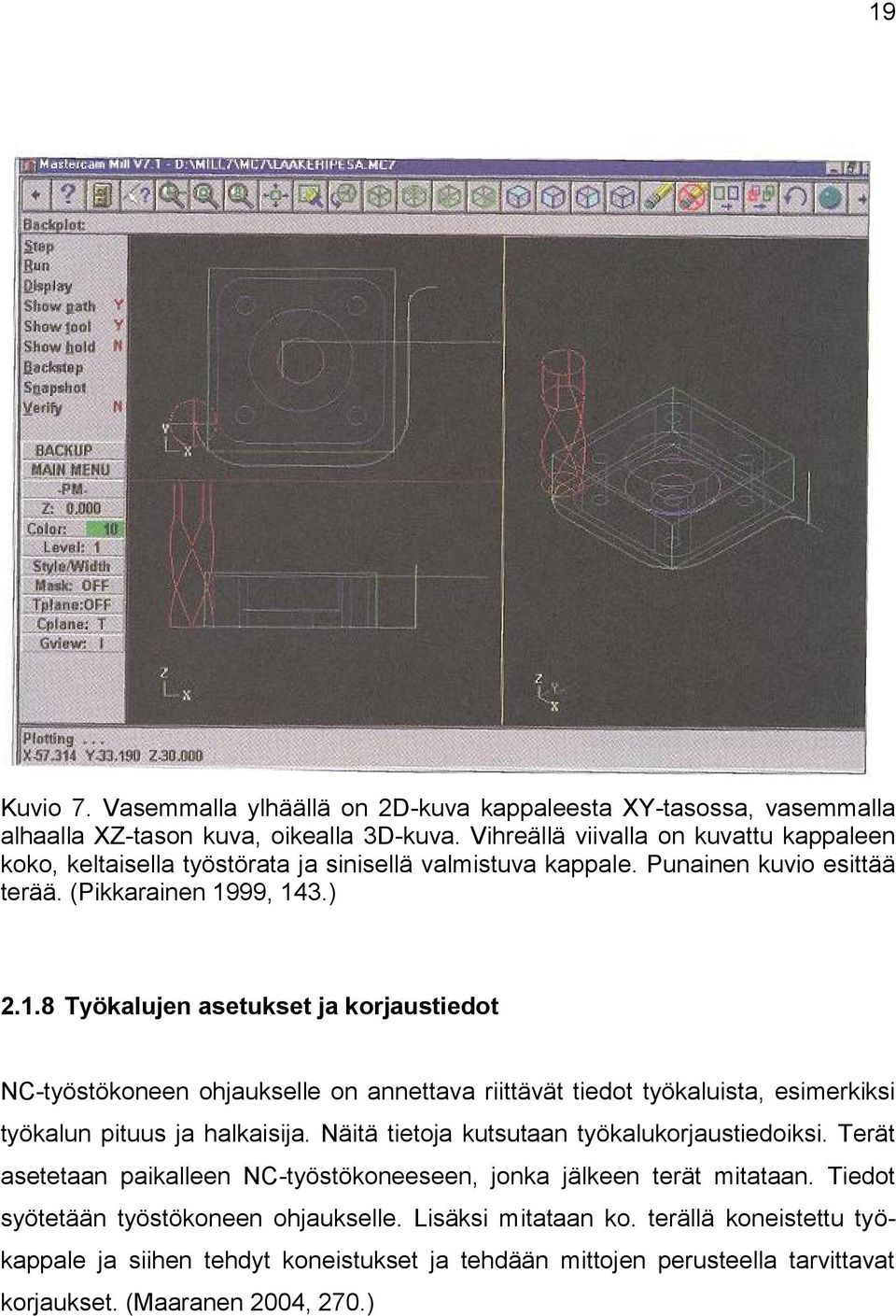 99, 143.) 2.1.8 Työkalujen asetukset ja korjaustiedot NC-työstökoneen ohjaukselle on annettava riittävät tiedot työkaluista, esimerkiksi työkalun pituus ja halkaisija.