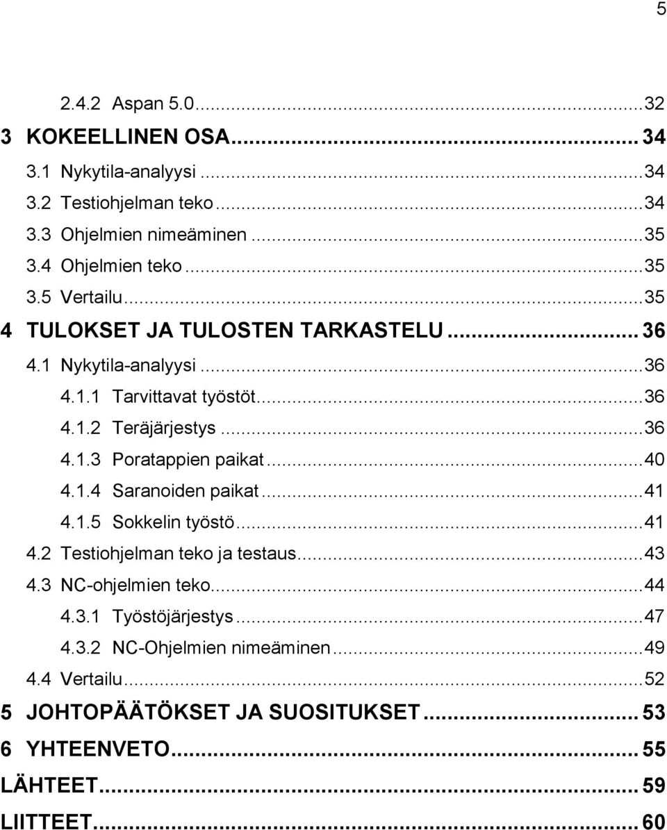 .. 40 4.1.4 Saranoiden paikat... 41 4.1.5 Sokkelin työstö... 41 4.2 Testiohjelman teko ja testaus... 43 4.3 NC-ohjelmien teko... 44 4.3.1 Työstöjärjestys.