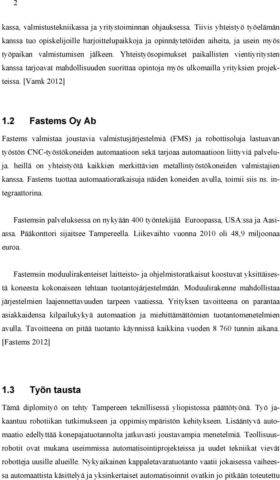 Yhteistyösopimukset paikallisten vientiyritysten kanssa tarjoavat mahdollisuuden suorittaa opintoja myös ulkomailla yrityksien projekteissa. [Vamk 2012] 1.