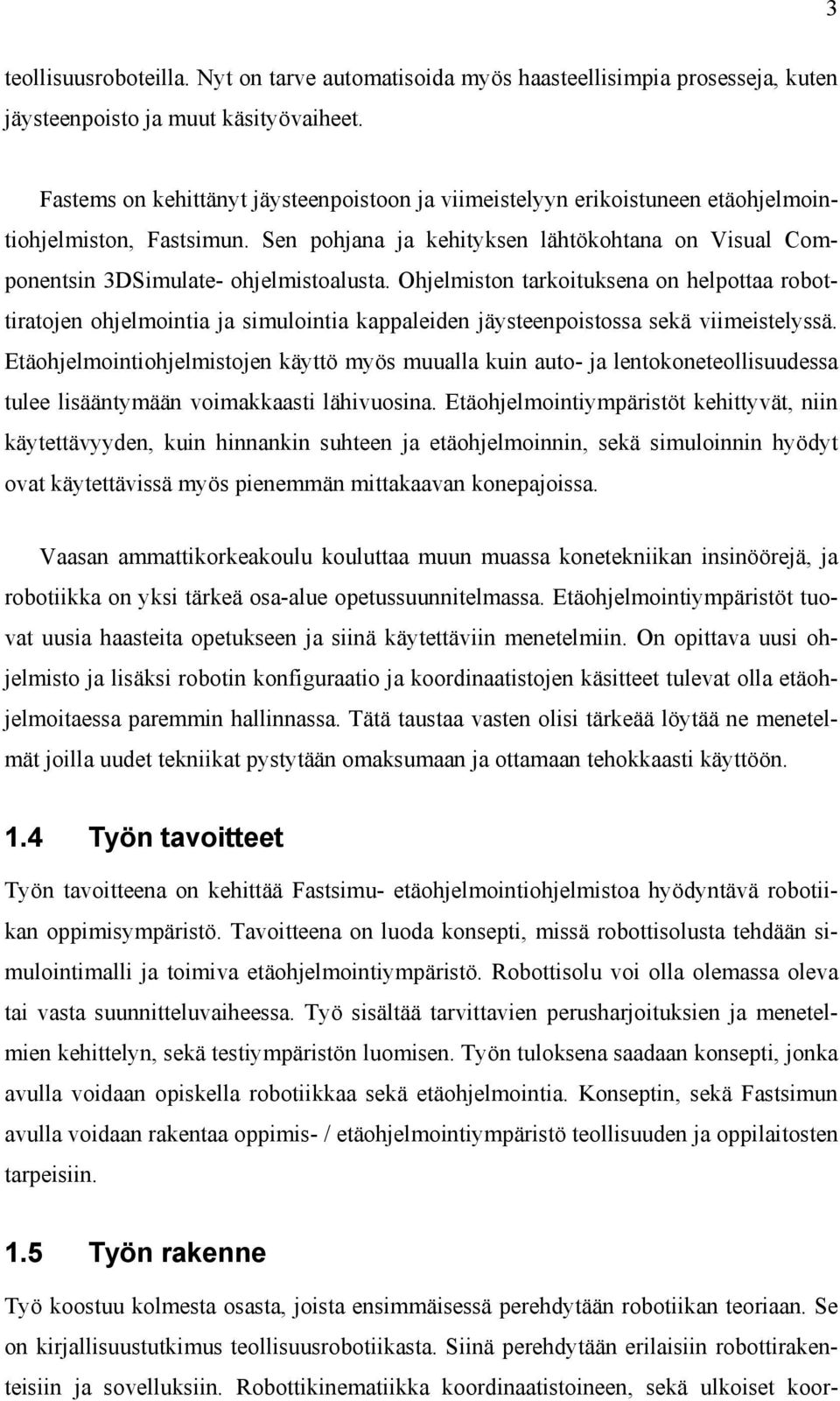 Ohjelmiston tarkoituksena on helpottaa robottiratojen ohjelmointia ja simulointia kappaleiden jäysteenpoistossa sekä viimeistelyssä.