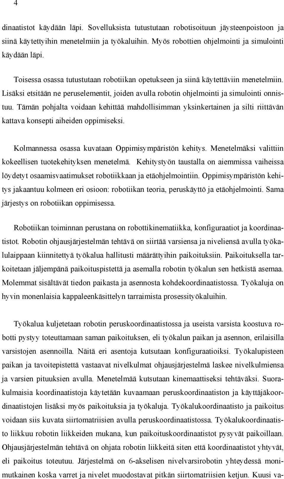 Tämän pohjalta voidaan kehittää mahdollisimman yksinkertainen ja silti riittävän kattava konsepti aiheiden oppimiseksi. Kolmannessa osassa kuvataan Oppimisympäristön kehitys.