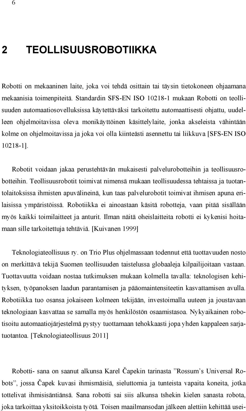 jonka akseleista vähintään kolme on ohjelmoitavissa ja joka voi olla kiinteästi asennettu tai liikkuva [SFS-EN ISO 10218-1].