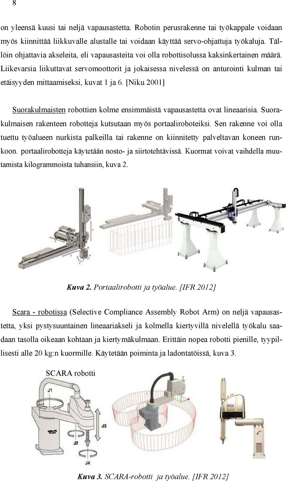 Liikevarsia liikuttavat servomoottorit ja jokaisessa nivelessä on anturointi kulman tai etäisyyden mittaamiseksi, kuvat 1 ja 6.