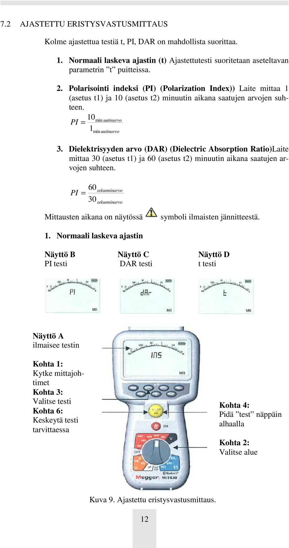 Dielektrisyyden arvo (DAR) (Dielectric Absorption Ratio)Laite mittaa 30 (asetus t1) ja 60 (asetus t2) minuutin aikana saatujen arvojen suhteen.