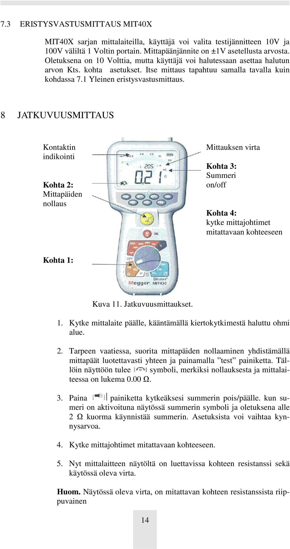 8 JATKUVUUSMITTAUS Kontaktin indikointi Kohta 2: Mittapäiden nollaus Mittauksen virta Kohta 3: Summeri on/off Kohta 4: kytke mittajohtimet mitattavaan kohteeseen Kohta 1: Kuva 11. Jatkuvuusmittaukset.