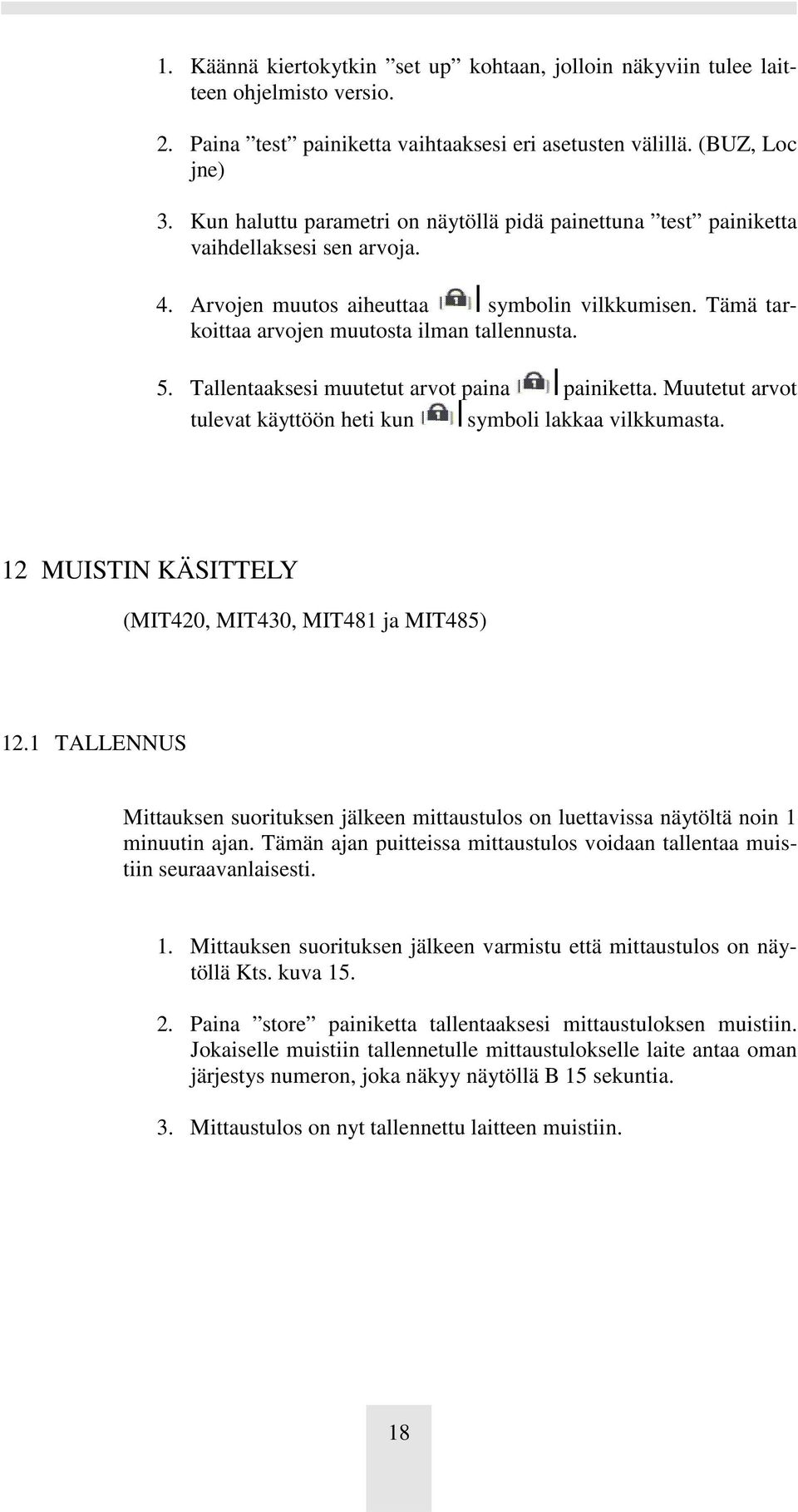 Tallentaaksesi muutetut arvot paina painiketta. Muutetut arvot tulevat käyttöön heti kun symboli lakkaa vilkkumasta. 12 MUISTIN KÄSITTELY (MIT420, MIT430, MIT481 ja MIT485) 12.