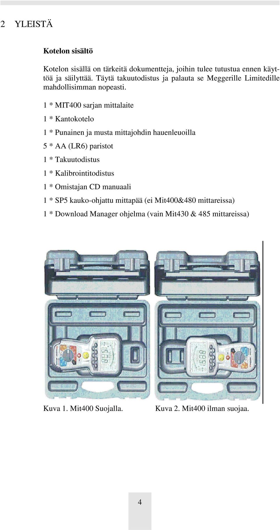 1 * MIT400 sarjan mittalaite 1 * Kantokotelo 1 * Punainen ja musta mittajohdin hauenleuoilla 5 * AA (LR6) paristot 1 * Takuutodistus 1 *
