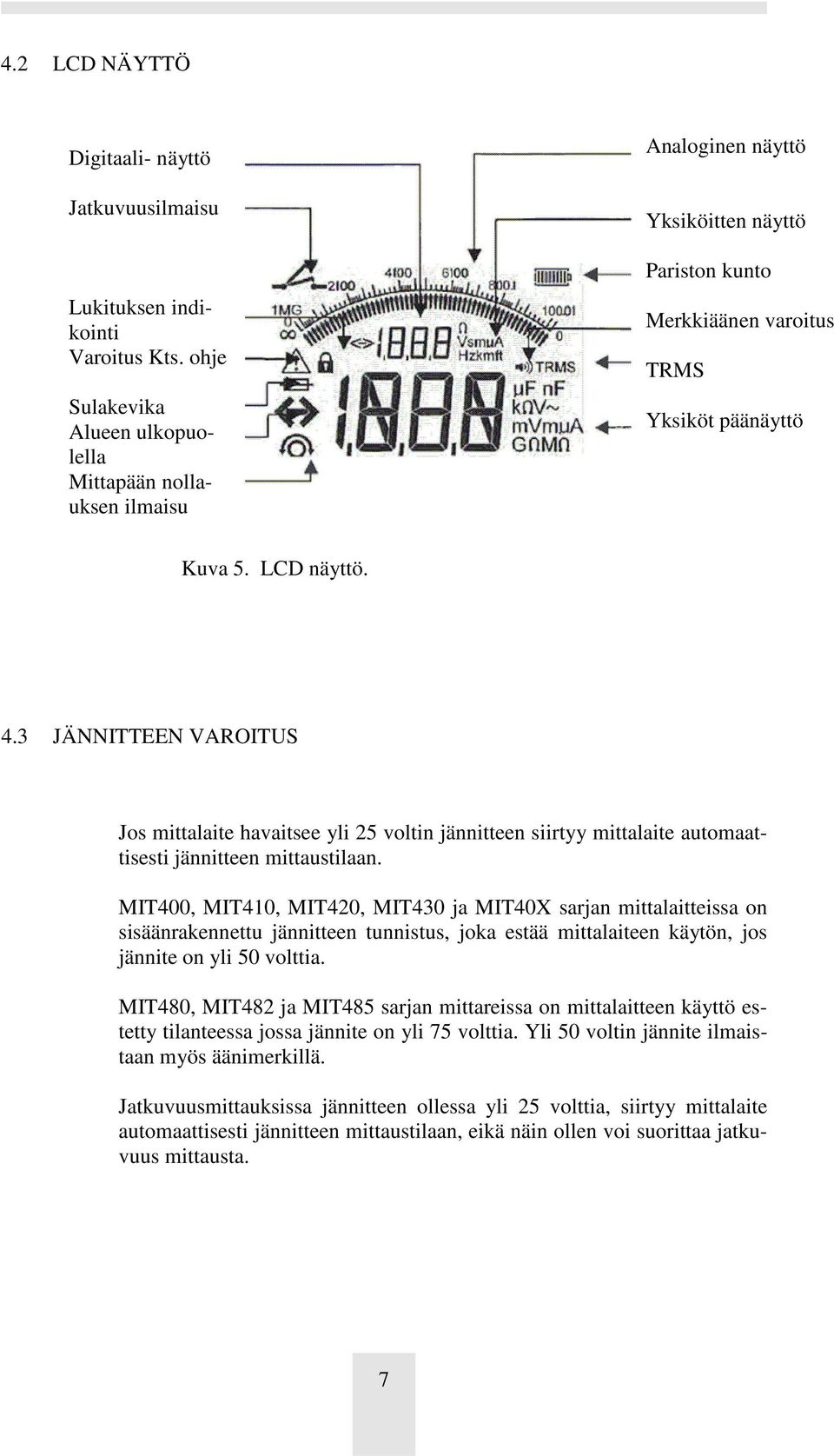 3 JÄNNITTEEN VAROITUS Jos mittalaite havaitsee yli 25 voltin jännitteen siirtyy mittalaite automaattisesti jännitteen mittaustilaan.