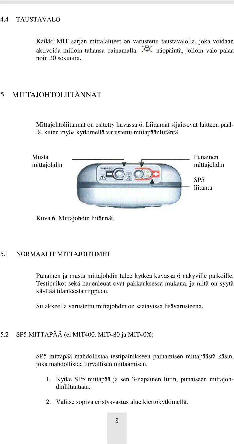 Musta mittajohdin Punainen mittajohdin SP5 liitäntä Kuva 6. Mittajohdin liitännät. 5.1 NORMAALIT MITTAJOHTIMET Punainen ja musta mittajohdin tulee kytkeä kuvassa 6 näkyville paikoille.