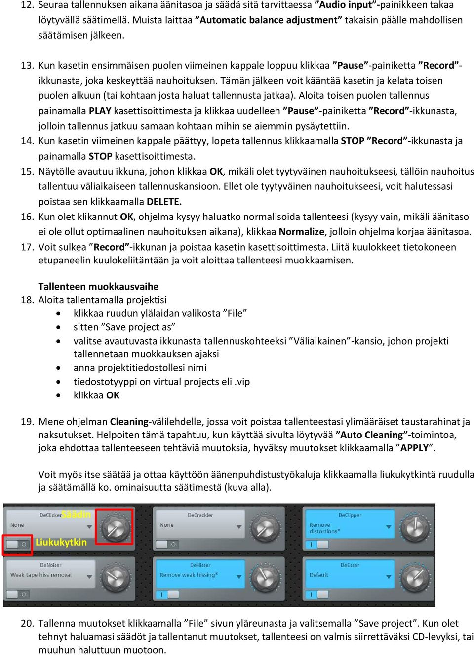 Kun kasetin ensimmäisen puolen viimeinen kappale loppuu klikkaa Pause -painiketta Record - ikkunasta, joka keskeyttää nauhoituksen.