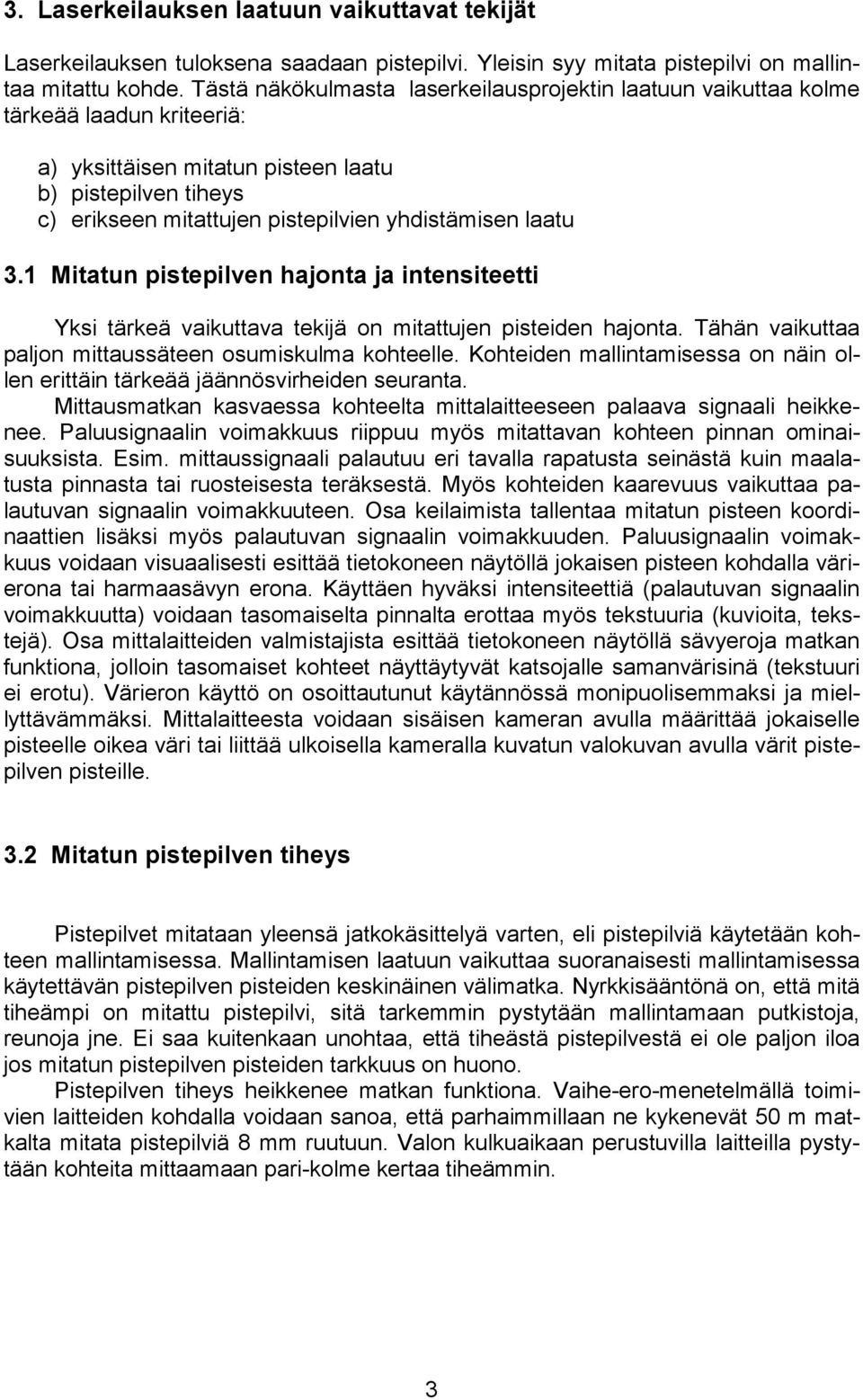 laatu 3.1 Mitatun pistepilven hajonta ja intensiteetti Yksi tärkeä vaikuttava tekijä on mitattujen pisteiden hajonta. Tähän vaikuttaa paljon mittaussäteen osumiskulma kohteelle.