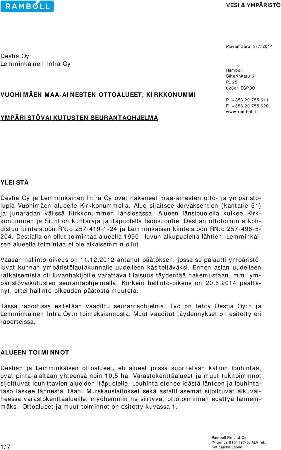 Alue sijaitsee Jorvaksentien (kantatie 51) ja junaradan välissä Kirkkonummen länsiosassa. Alueen länsipuolella kulkee Kirkkonummen ja Siuntion kuntaraja ja itäpuolella Isonsuontie.