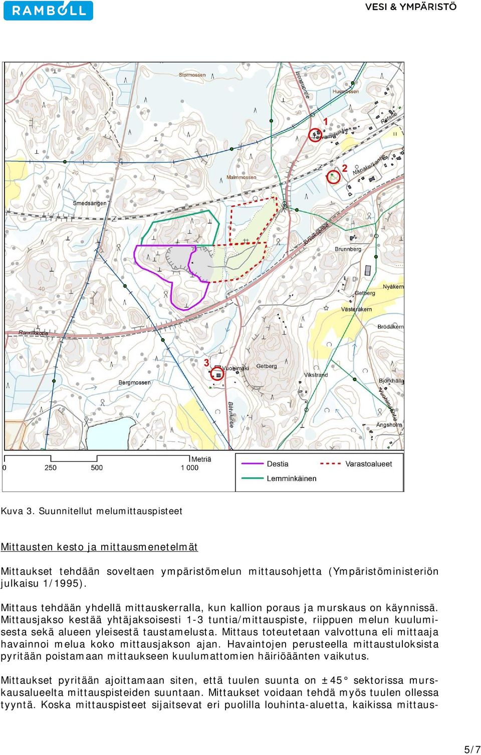 Mittausjakso kestää yhtäjaksoisesti 1-3 tuntia/mittauspiste, riippuen melun kuulumisesta sekä alueen yleisestä taustamelusta.