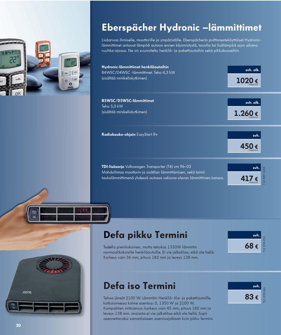 Ne on suunniteltu henkilö- ja pakettiautoihin sekä pikkubusseihin. Hydronic-lämmittimet henkilöautoihin B4WSC/D4WSC -lämmittimet. Teho 4,3 kw (sisältää minikellokytkimen) alk.