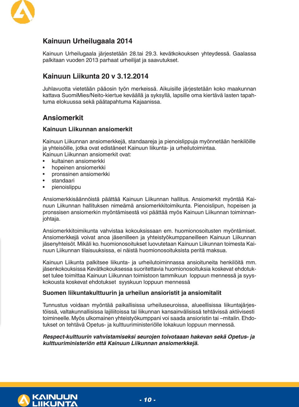 Aikuisille järjestetään koko maakunnan kattava SuomiMies/Neito-kiertue keväällä ja syksyllä, lapsille oma kiertävä lasten tapahtuma elokuussa sekä päätapahtuma Kajaanissa.