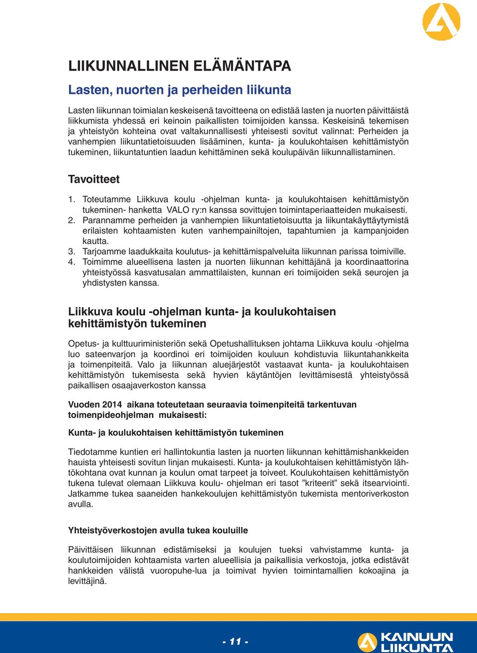 Keskeisinä tekemisen ja yhteistyön kohteina ovat valtakunnallisesti yhteisesti sovitut valinnat: Perheiden ja vanhempien liikuntatietoisuuden lisääminen, kunta- ja koulukohtaisen kehittämistyön