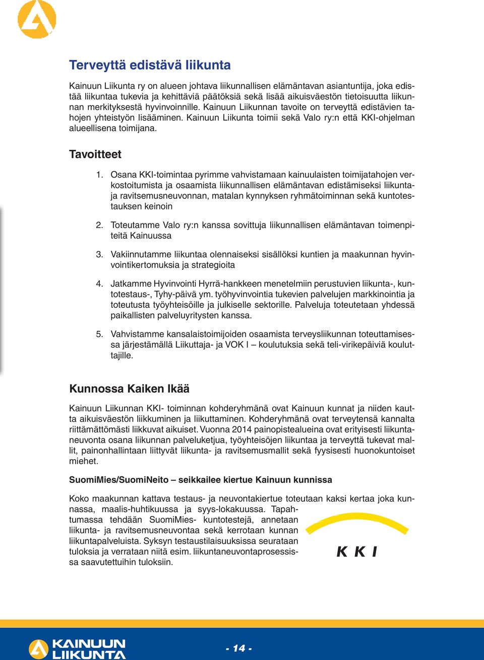 Kainuun Liikunta toimii sekä Valo ry:n että KKI-ohjelman alueellisena toimijana. Tavoitteet 1.