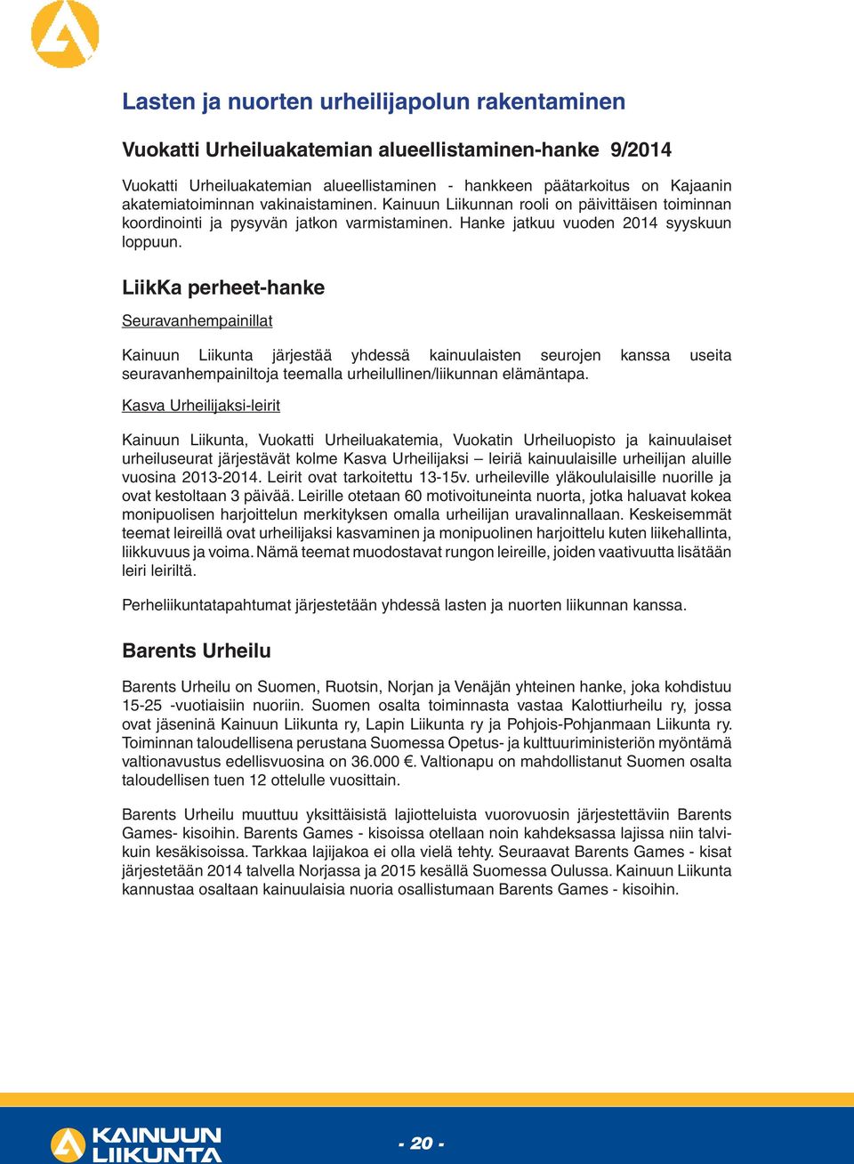 LiikKa perheet-hanke Seuravanhempainillat Kainuun Liikunta järjestää yhdessä kainuulaisten seurojen kanssa useita seuravanhempainiltoja teemalla urheilullinen/liikunnan elämäntapa.