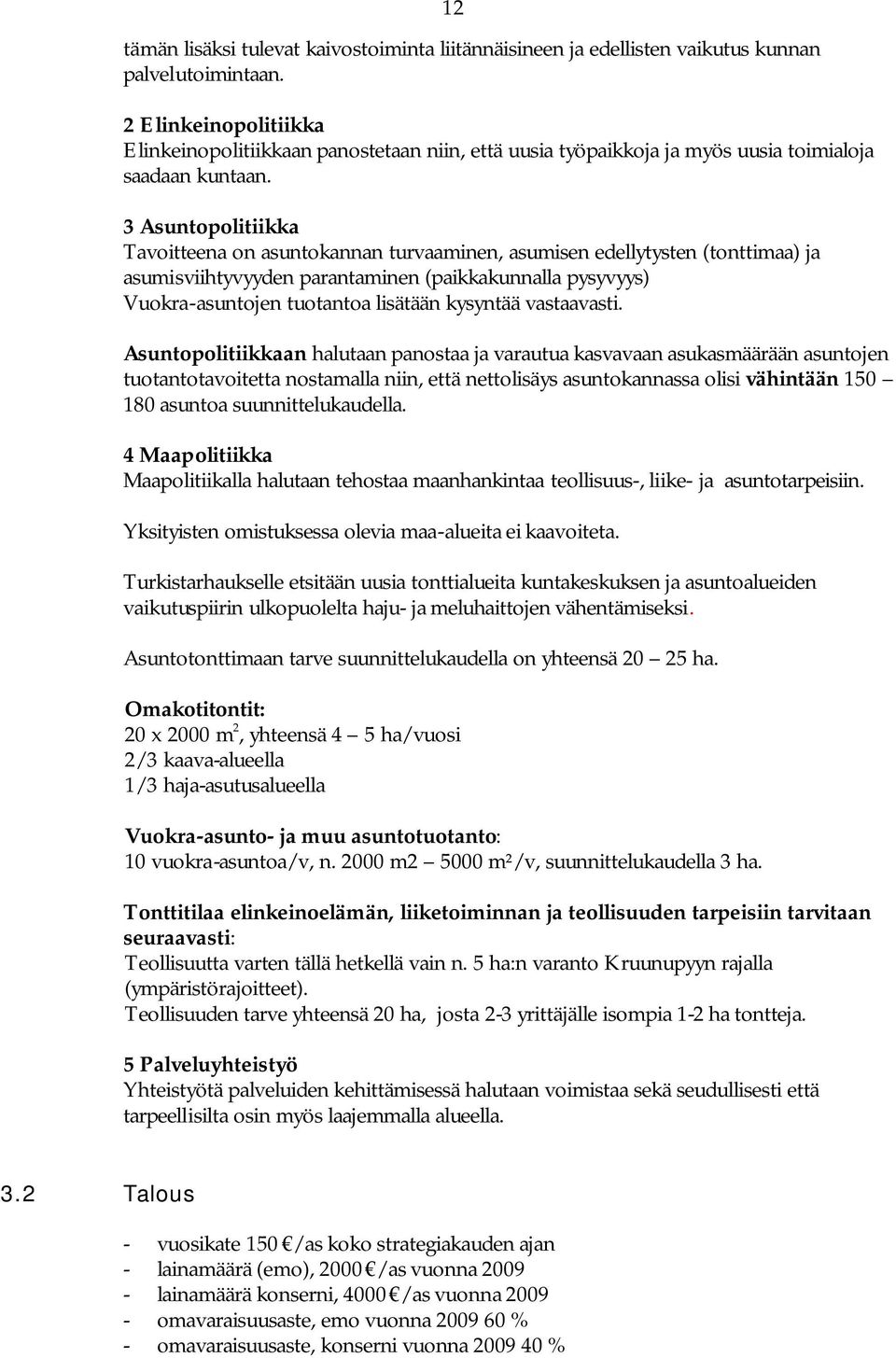 3 Asuntopolitiikka Tavoitteena on asuntokannan turvaaminen, asumisen edellytysten (tonttimaa) ja asumisviihtyvyyden parantaminen (paikkakunnalla pysyvyys) Vuokra-asuntojen tuotantoa lisätään kysyntää