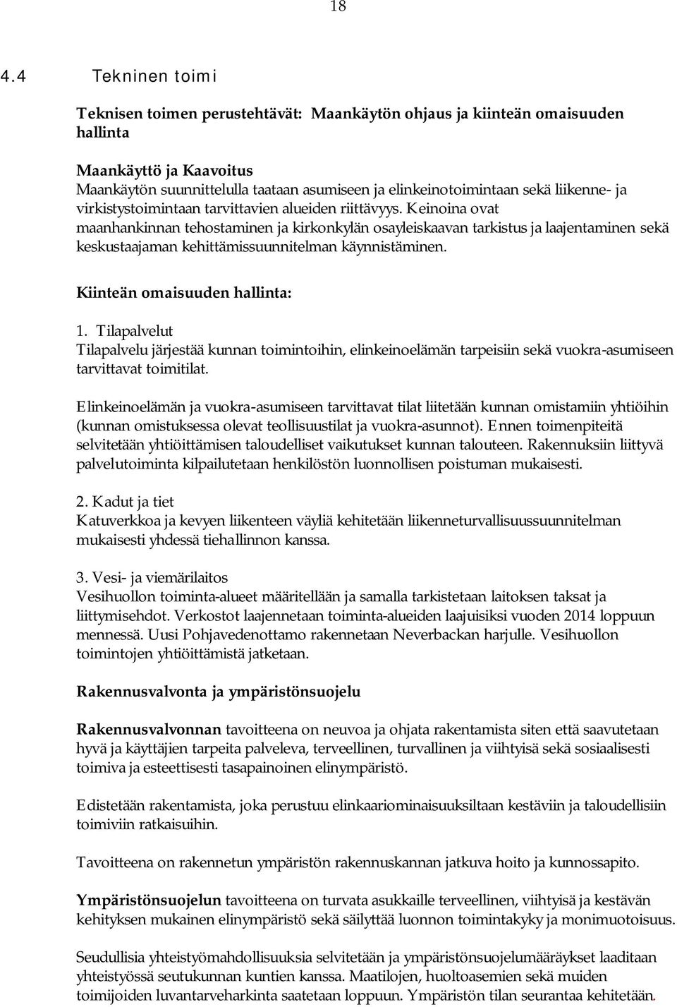 Keinoina ovat maanhankinnan tehostaminen ja kirkonkylän osayleiskaavan tarkistus ja laajentaminen sekä keskustaajaman kehittämissuunnitelman käynnistäminen. Kiinteän omaisuuden hallinta: 1.