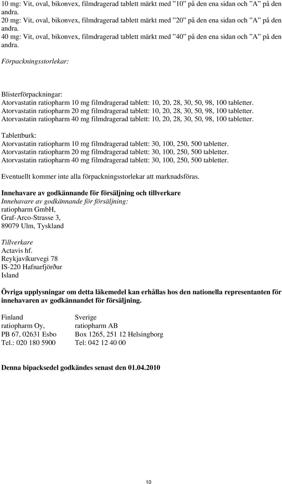 Förpackningsstorlekar: Blisterförpackningar: Atorvastatin ratiopharm 10 mg filmdragerad tablett: 10, 20, 28, 30, 50, 98, 100 tabletter.