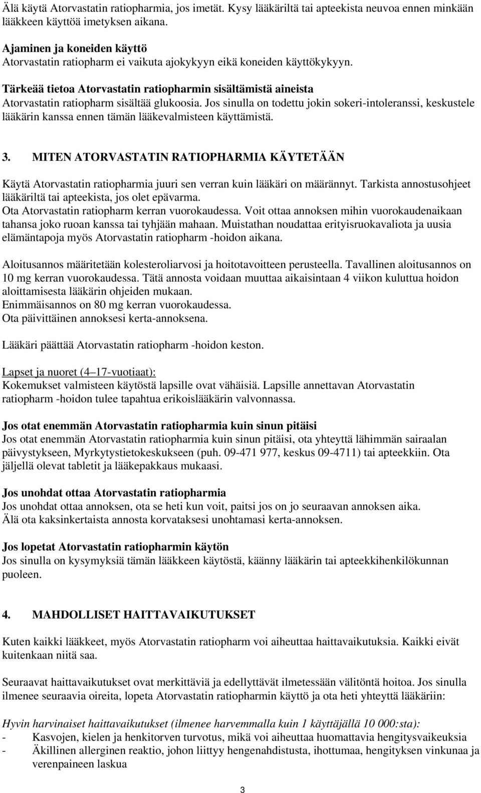 Tärkeää tietoa Atorvastatin ratiopharmin sisältämistä aineista Atorvastatin ratiopharm sisältää glukoosia.