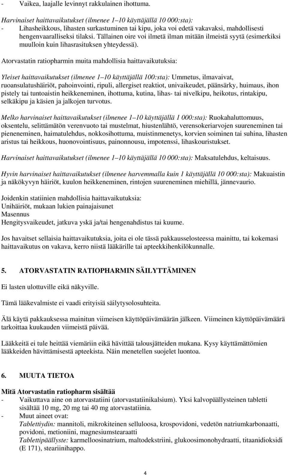 Tällainen oire voi ilmetä ilman mitään ilmeistä syytä (esimerkiksi muulloin kuin lihasrasituksen yhteydessä).