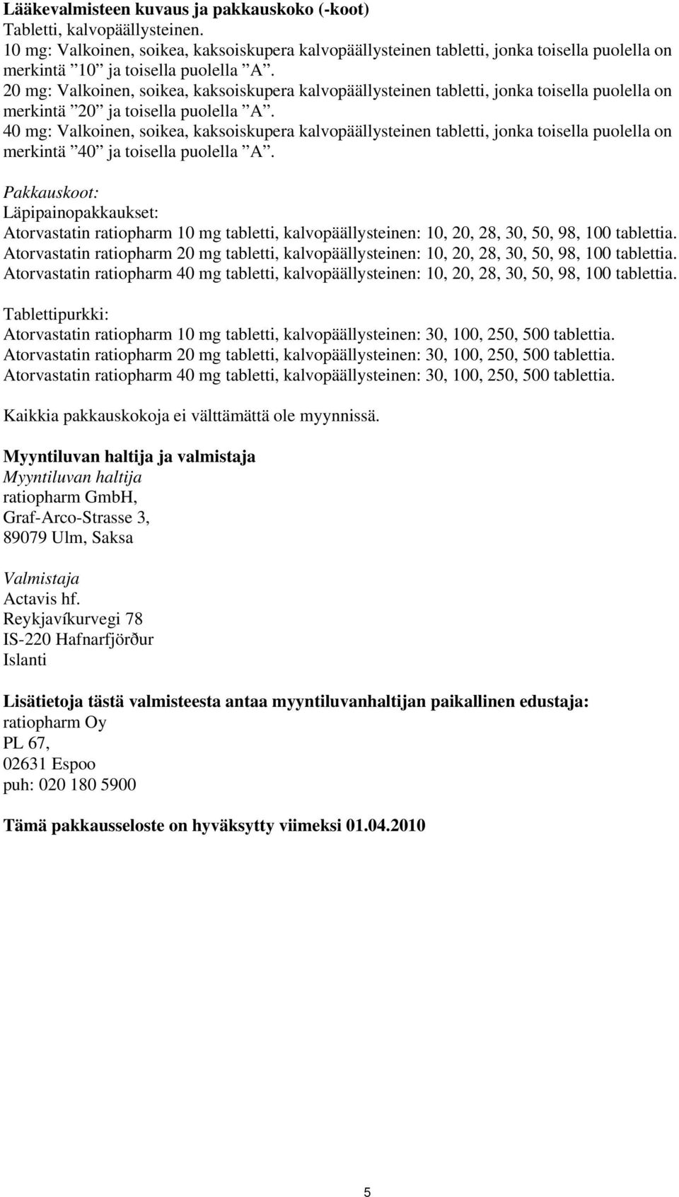 20 mg: Valkoinen, soikea, kaksoiskupera kalvopäällysteinen tabletti, jonka toisella puolella on merkintä 20 ja toisella puolella A.