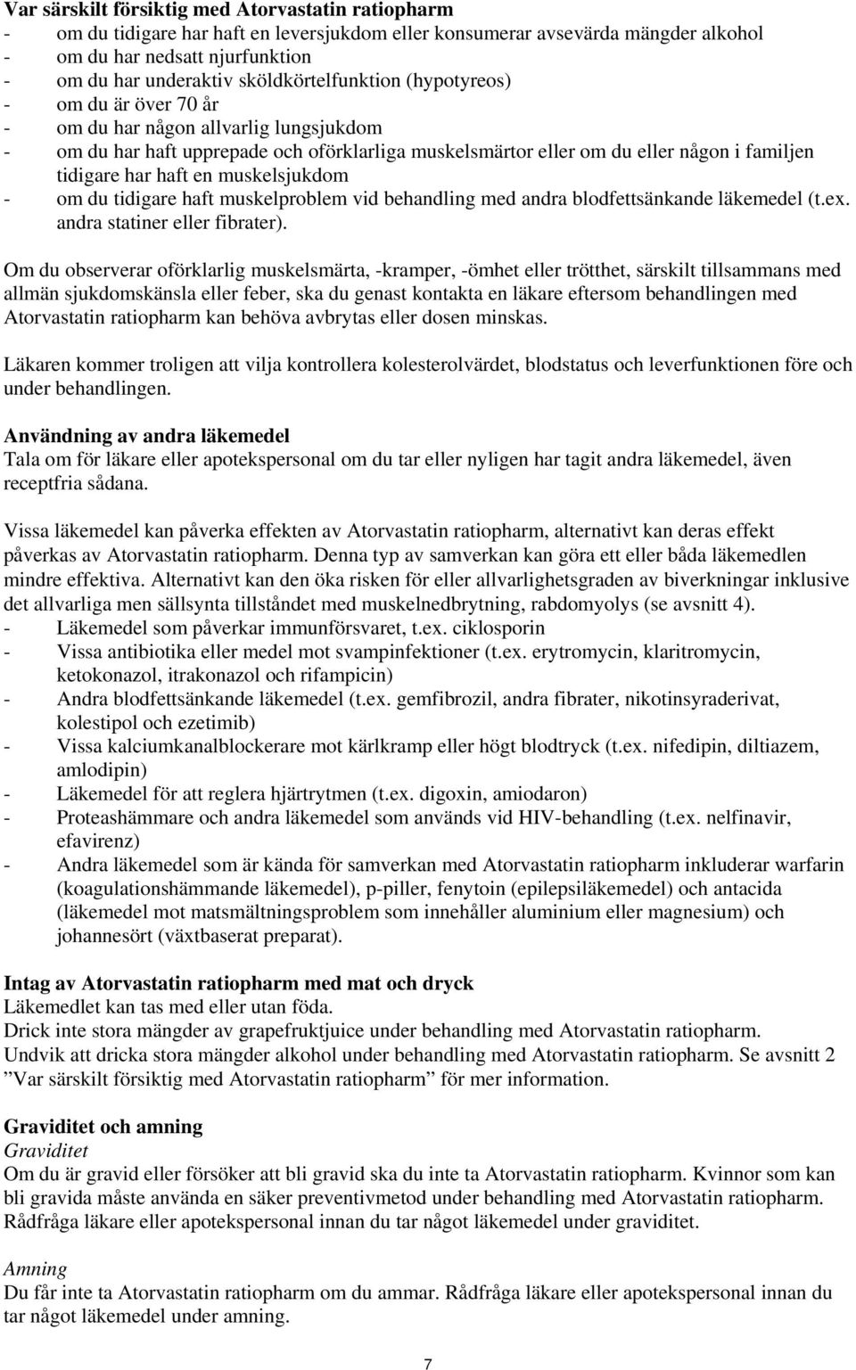 har haft en muskelsjukdom - om du tidigare haft muskelproblem vid behandling med andra blodfettsänkande läkemedel (t.ex. andra statiner eller fibrater).