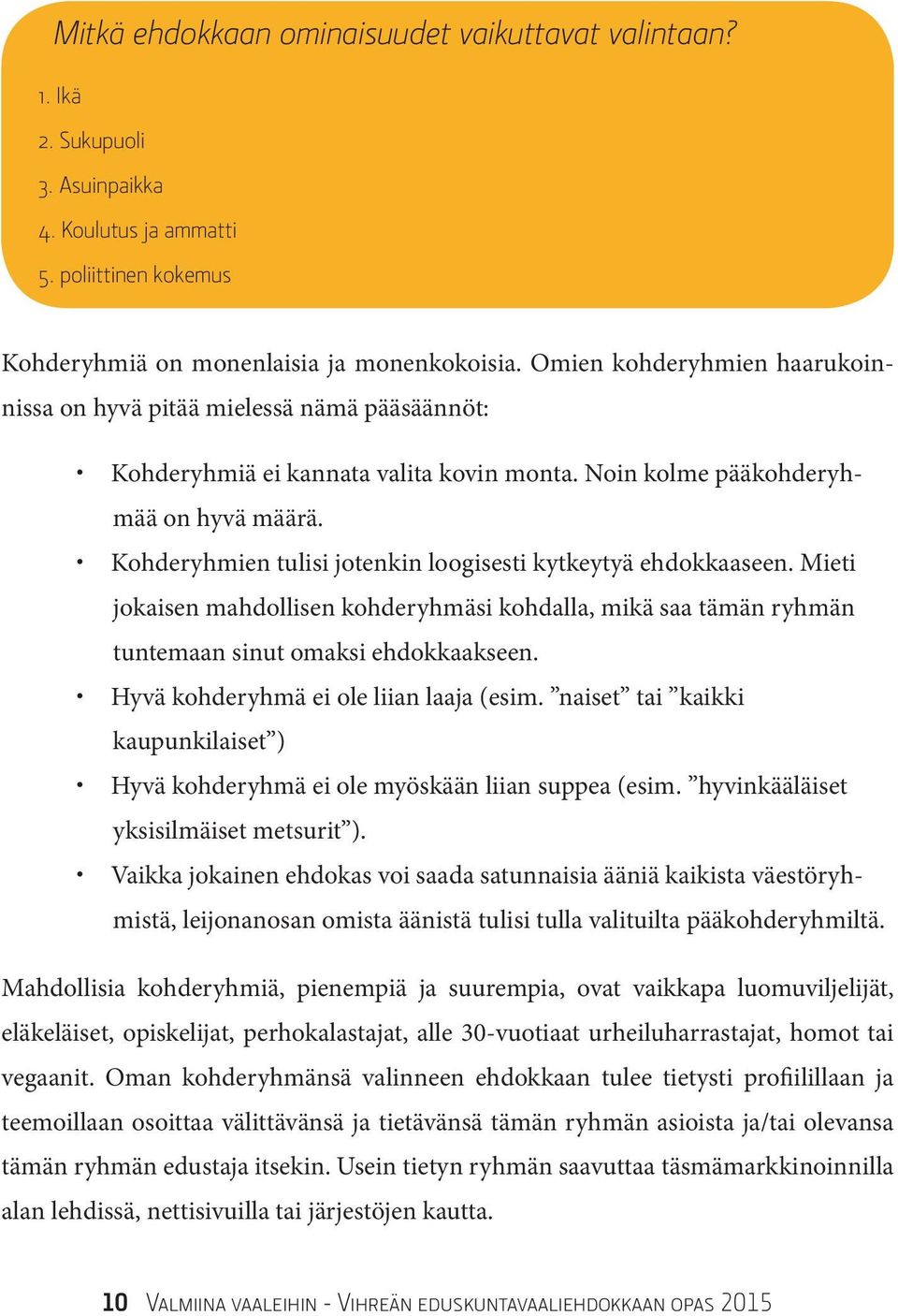 Kohderyhmien tulisi jotenkin loogisesti kytkeytyä ehdokkaaseen. Mieti jokaisen mahdollisen kohderyhmäsi kohdalla, mikä saa tämän ryhmän tuntemaan sinut omaksi ehdokkaakseen.