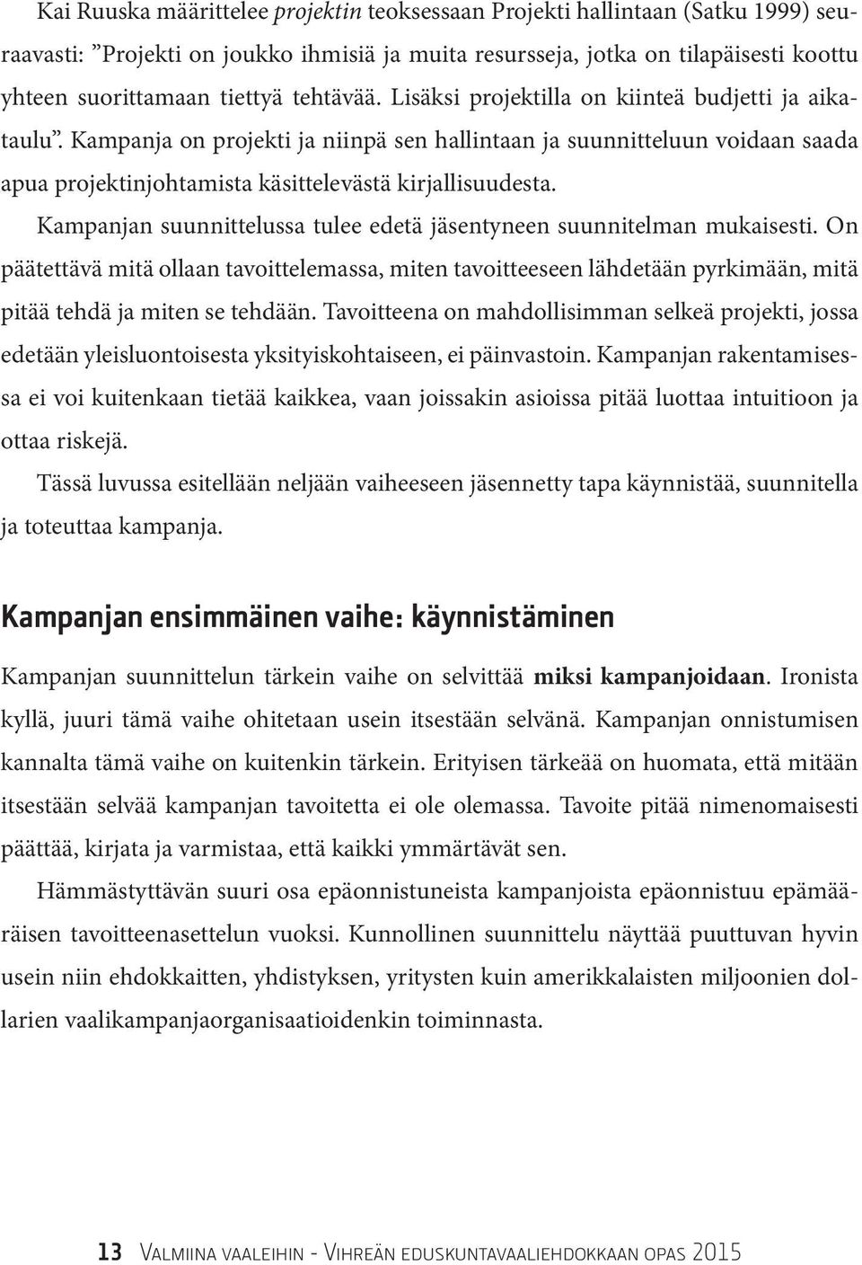 Kampanjan suunnittelussa tulee edetä jäsentyneen suunnitelman mukaisesti. On päätettävä mitä ollaan tavoittelemassa, miten tavoitteeseen lähdetään pyrkimään, mitä pitää tehdä ja miten se tehdään.