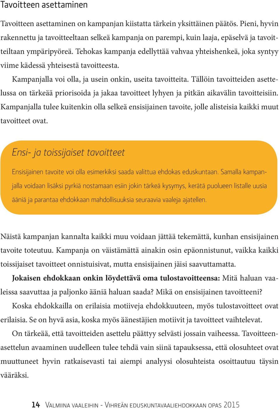 Tehokas kampanja edellyttää vahvaa yhteishenkeä, joka syntyy viime kädessä yhteisestä tavoitteesta. Kampanjalla voi olla, ja usein onkin, useita tavoitteita.