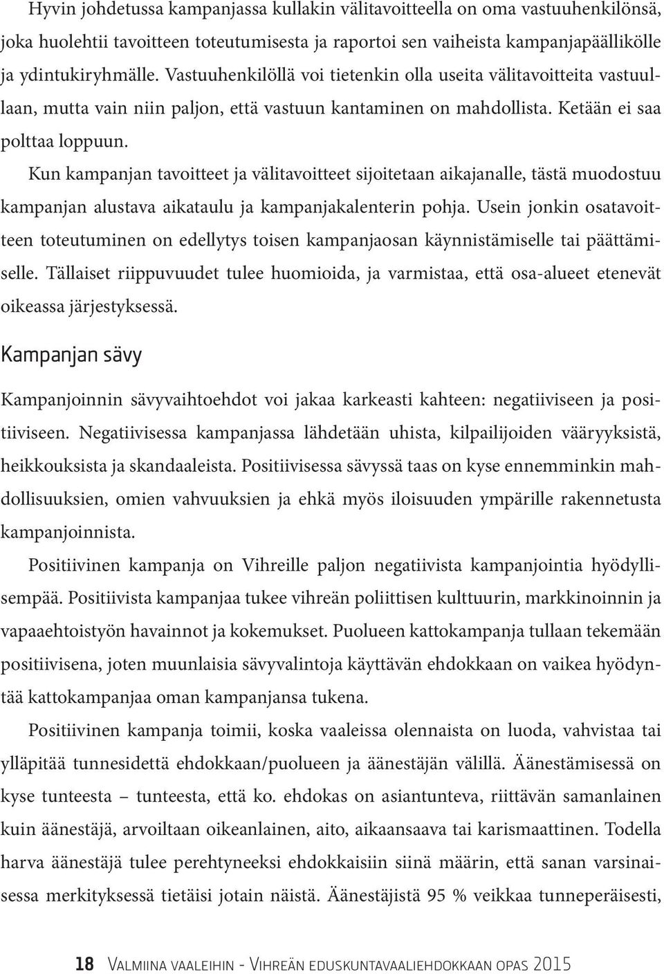 Kun kampanjan tavoitteet ja välitavoitteet sijoitetaan aikajanalle, tästä muodostuu kampanjan alustava aikataulu ja kampanjakalenterin pohja.