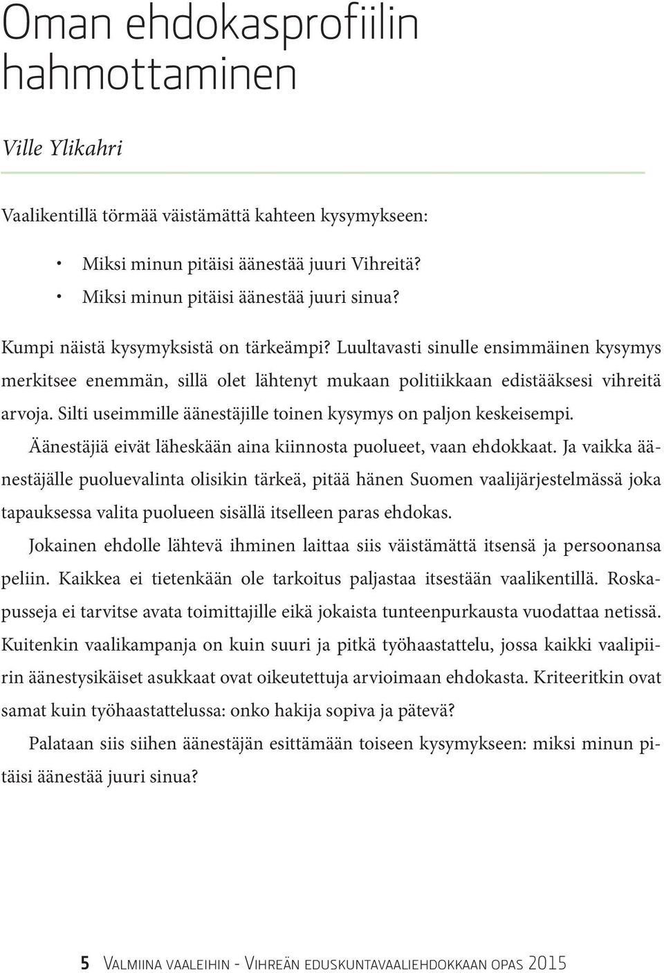 Silti useimmille äänestäjille toinen kysymys on paljon keskeisempi. Äänestäjiä eivät läheskään aina kiinnosta puolueet, vaan ehdokkaat.