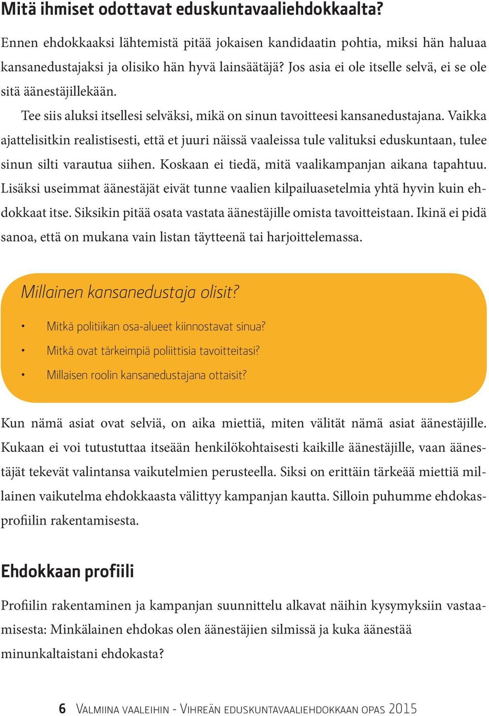 Vaikka ajattelisitkin realistisesti, että et juuri näissä vaaleissa tule valituksi eduskuntaan, tulee sinun silti varautua siihen. Koskaan ei tiedä, mitä vaalikampanjan aikana tapahtuu.