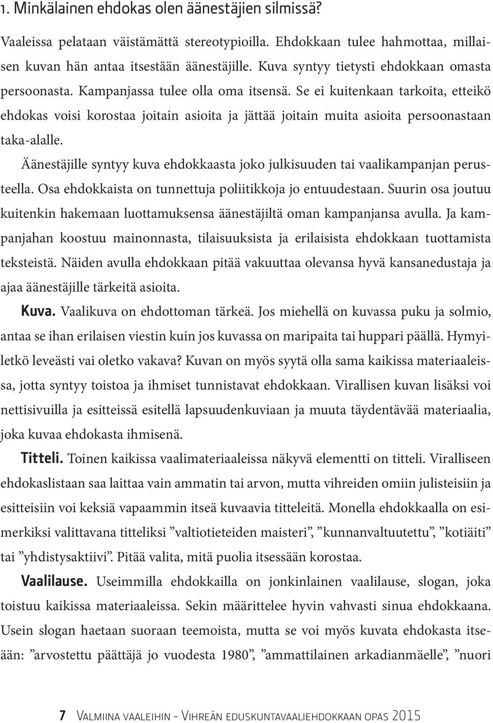 Se ei kuitenkaan tarkoita, etteikö ehdokas voisi korostaa joitain asioita ja jättää joitain muita asioita persoonastaan taka-alalle.