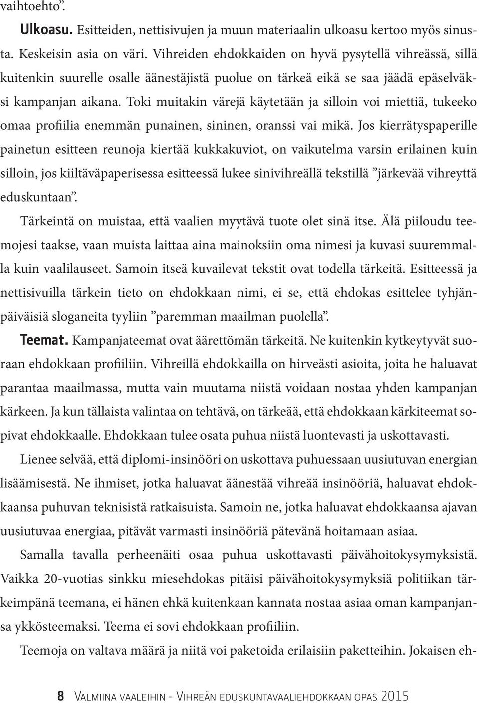 Toki muitakin värejä käytetään ja silloin voi miettiä, tukeeko omaa profiilia enemmän punainen, sininen, oranssi vai mikä.