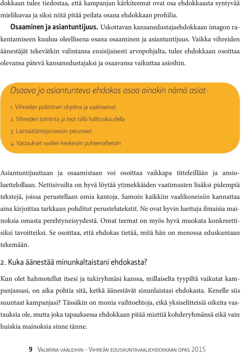 Vaikka vihreiden äänestäjät tekevätkin valintansa ensisijaisesti arvopohjalta, tulee ehdokkaan osoittaa olevansa pätevä kansanedustajaksi ja osaavansa vaikuttaa asioihin.