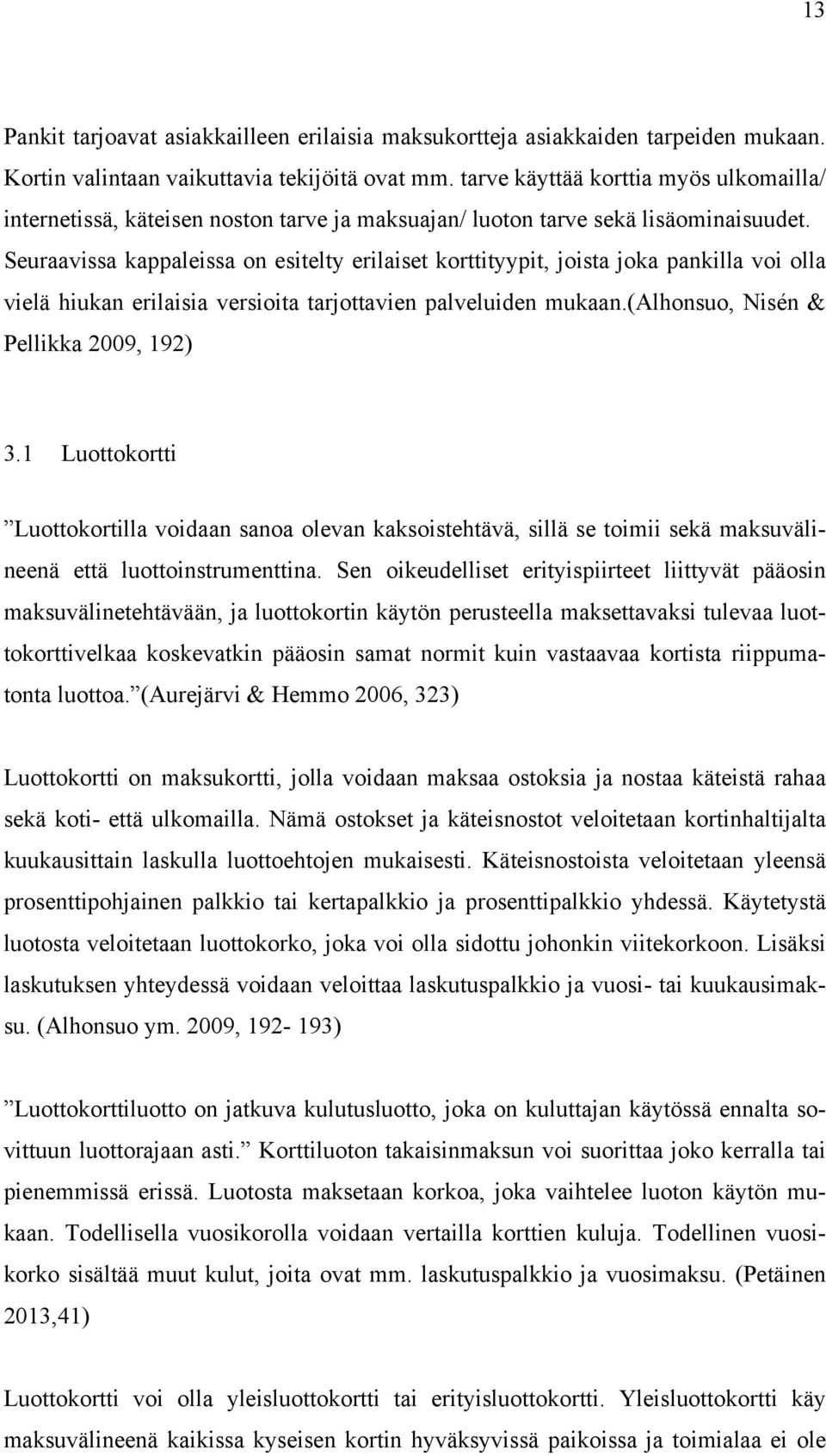 Seuraavissa kappaleissa on esitelty erilaiset korttityypit, joista joka pankilla voi olla vielä hiukan erilaisia versioita tarjottavien palveluiden mukaan.(alhonsuo, Nisén & Pellikka 2009, 192) 3.