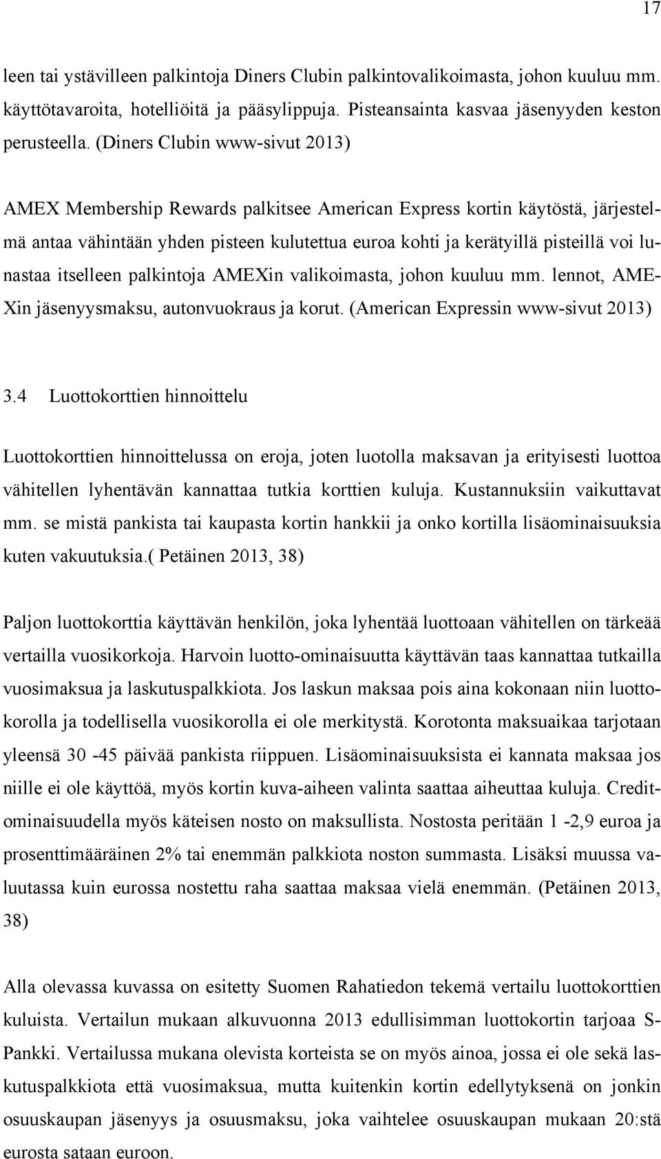 lunastaa itselleen palkintoja AMEXin valikoimasta, johon kuuluu mm. lennot, AME- Xin jäsenyysmaksu, autonvuokraus ja korut. (American Expressin www-sivut 2013) 3.