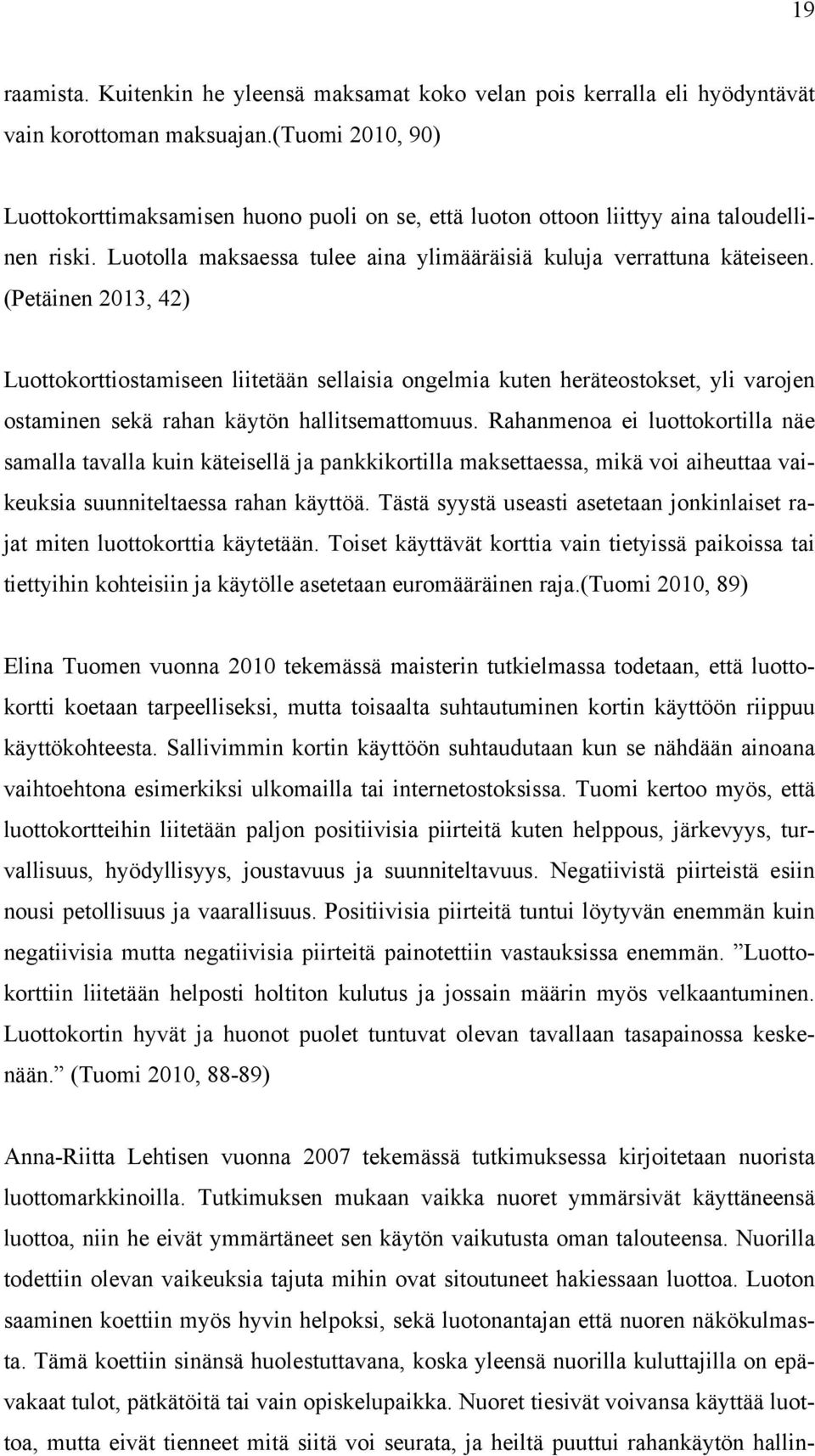 (Petäinen 2013, 42) Luottokorttiostamiseen liitetään sellaisia ongelmia kuten heräteostokset, yli varojen ostaminen sekä rahan käytön hallitsemattomuus.