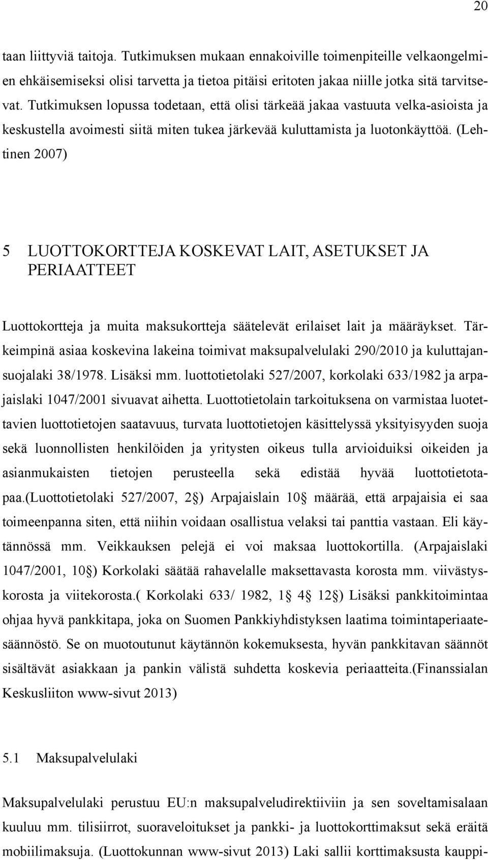 (Lehtinen 2007) 5 LUOTTOKORTTEJA KOSKEVAT LAIT, ASETUKSET JA PERIAATTEET Luottokortteja ja muita maksukortteja säätelevät erilaiset lait ja määräykset.