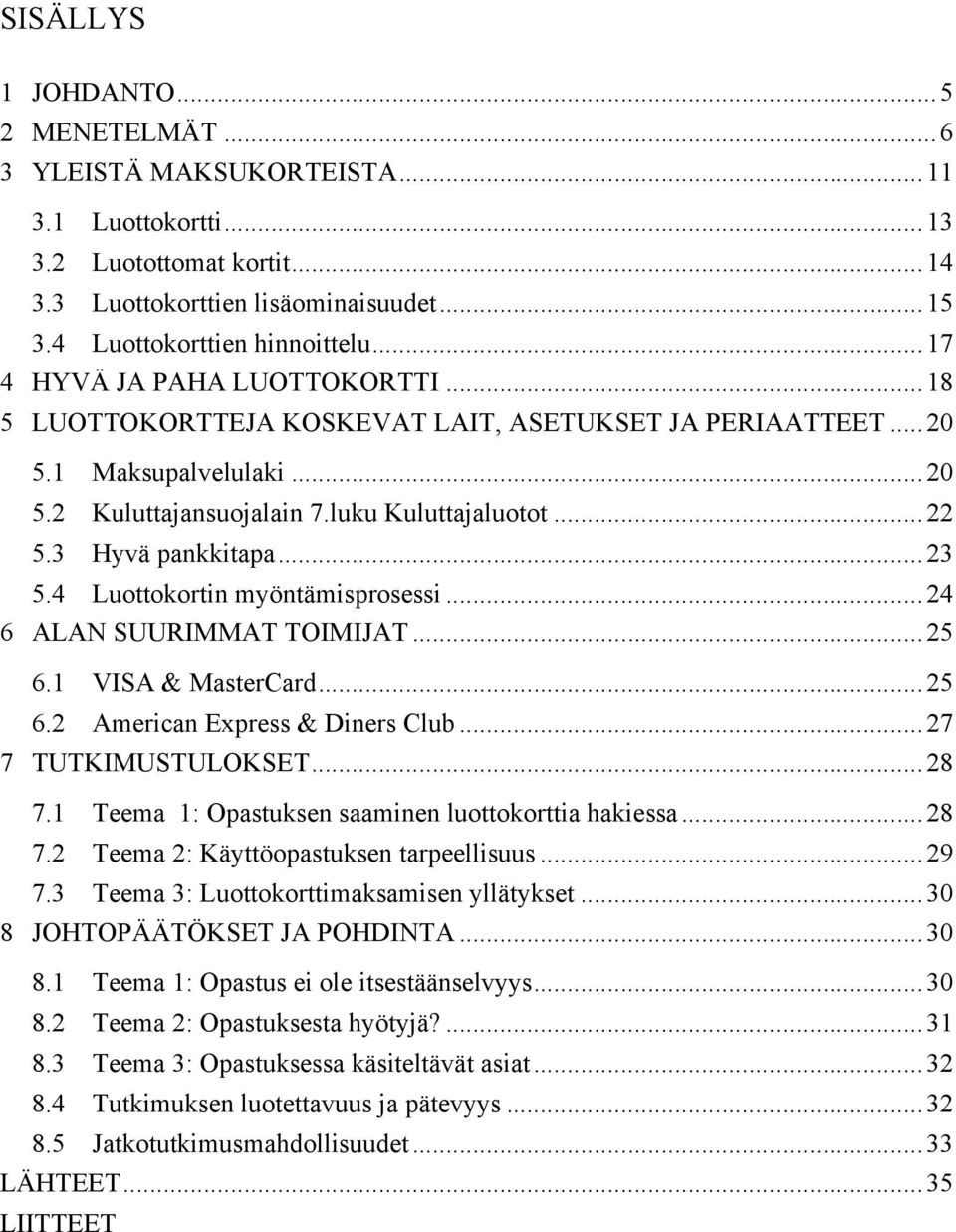 3 Hyvä pankkitapa... 23 5.4 Luottokortin myöntämisprosessi... 24 6 ALAN SUURIMMAT TOIMIJAT... 25 6.1 VISA & MasterCard... 25 6.2 American Express & Diners Club... 27 7 TUTKIMUSTULOKSET... 28 7.