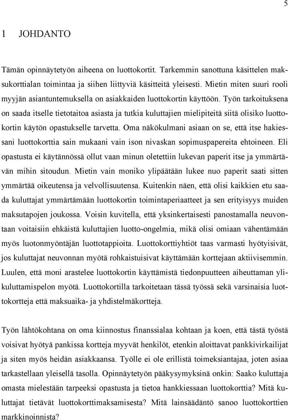 Työn tarkoituksena on saada itselle tietotaitoa asiasta ja tutkia kuluttajien mielipiteitä siitä olisiko luottokortin käytön opastukselle tarvetta.