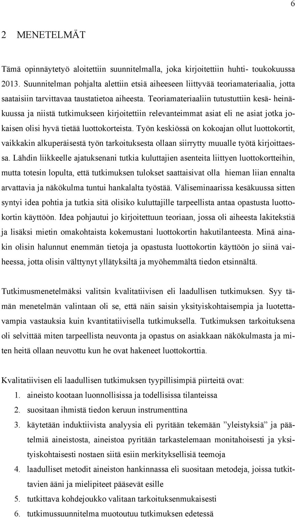 Teoriamateriaaliin tutustuttiin kesä- heinäkuussa ja niistä tutkimukseen kirjoitettiin relevanteimmat asiat eli ne asiat jotka jokaisen olisi hyvä tietää luottokorteista.