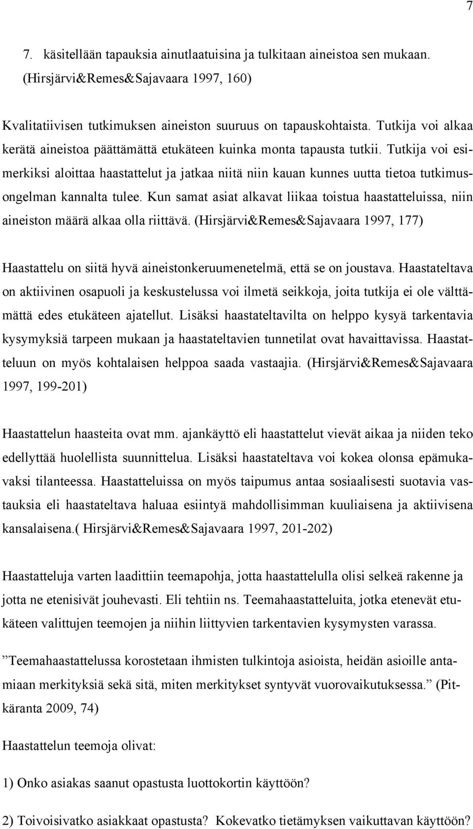 Tutkija voi esimerkiksi aloittaa haastattelut ja jatkaa niitä niin kauan kunnes uutta tietoa tutkimusongelman kannalta tulee.