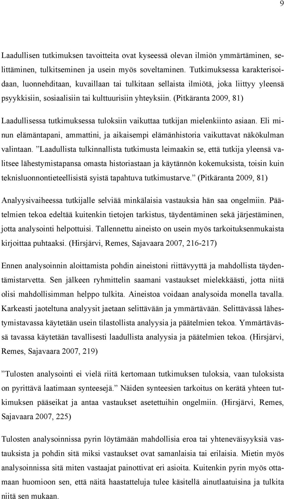 (Pitkäranta 2009, 81) Laadullisessa tutkimuksessa tuloksiin vaikuttaa tutkijan mielenkiinto asiaan. Eli minun elämäntapani, ammattini, ja aikaisempi elämänhistoria vaikuttavat näkökulman valintaan.