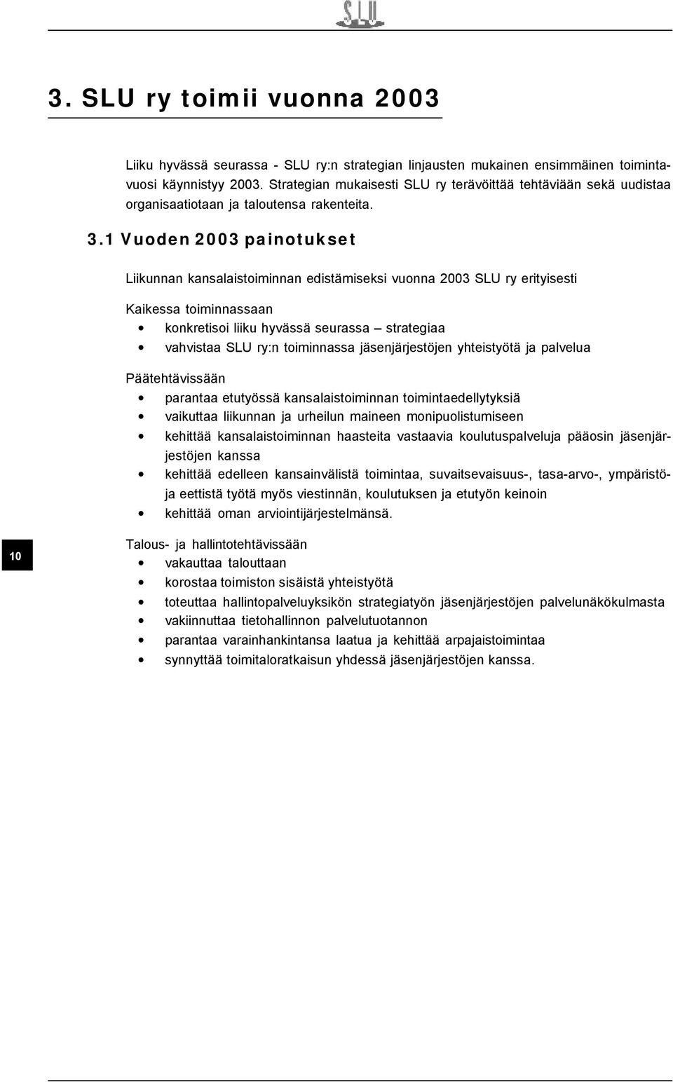 1 Vuoden 2003 painotukset Liikunnan kansalaistoiminnan edistämiseksi vuonna 2003 SLU ry erityisesti Kaikessa toiminnassaan konkretisoi liiku hyvässä seurassa strategiaa vahvistaa SLU ry:n toiminnassa